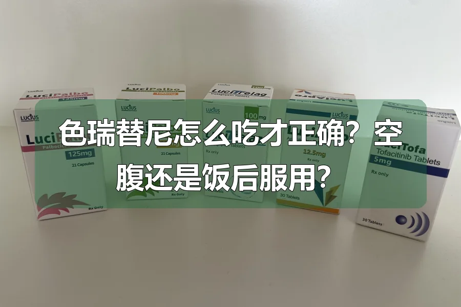 色瑞替尼怎么吃才正确?空腹还是饭后服用?